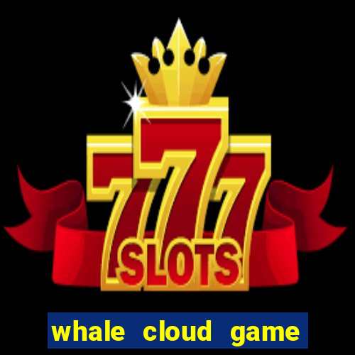 whale cloud game site oficial